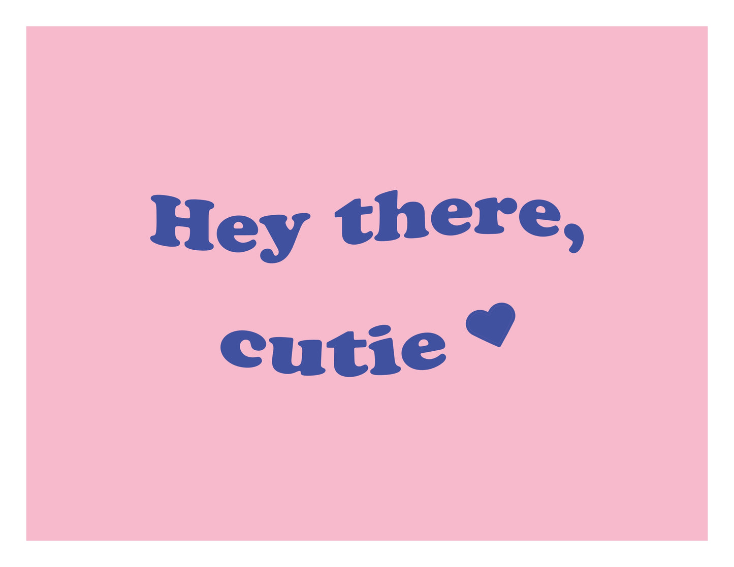 Hey there cutie