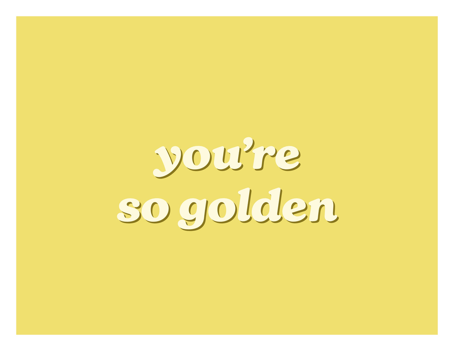 You're so golden